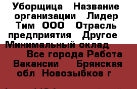 Уборщица › Название организации ­ Лидер Тим, ООО › Отрасль предприятия ­ Другое › Минимальный оклад ­ 18 000 - Все города Работа » Вакансии   . Брянская обл.,Новозыбков г.